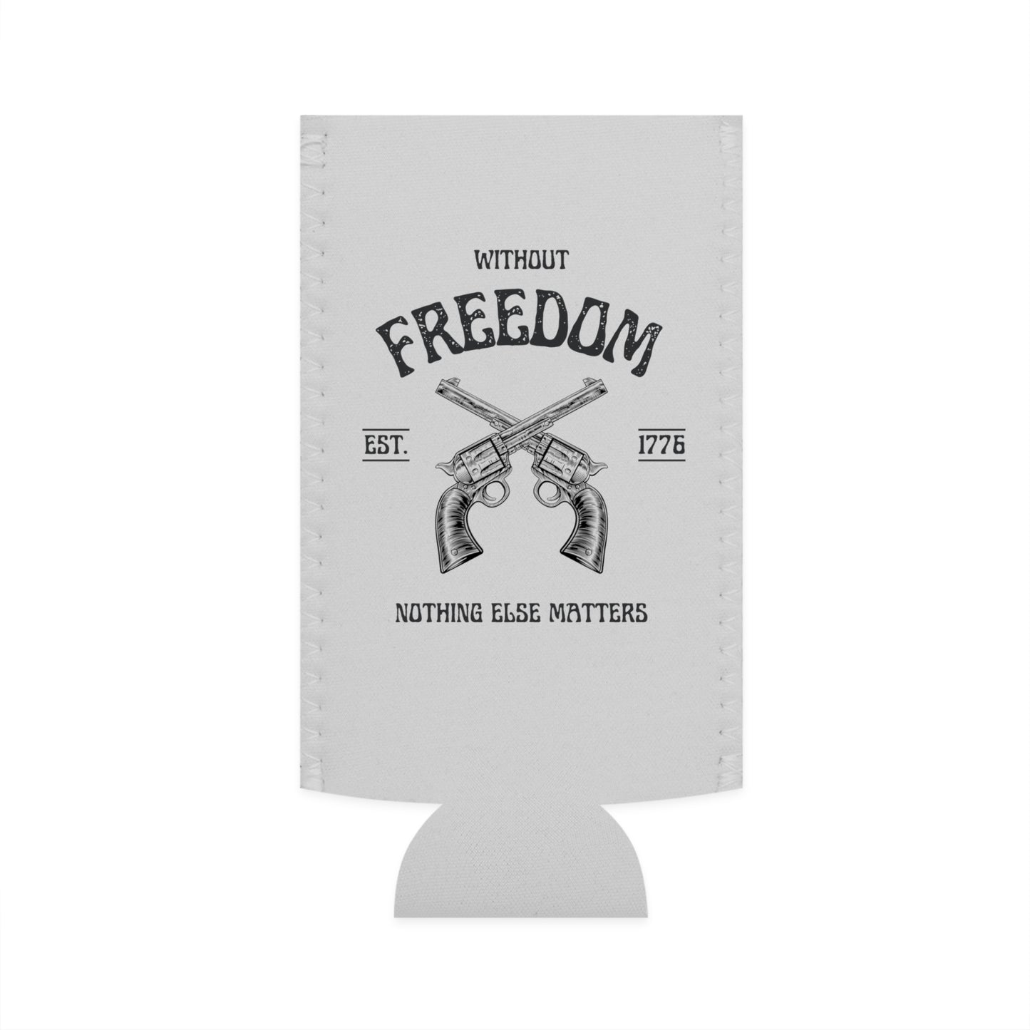 Without Freedom Nothing Else Matters - Slim Can Cooler