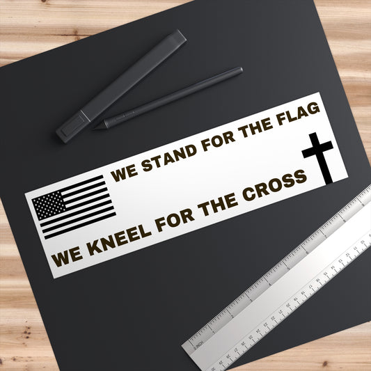 We Stand for the Flag, Kneel for the Cross - Bumper Sticker