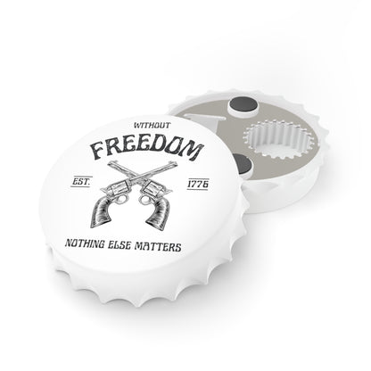 Without Freedom Nothing Else Matters - Bottle Opener Magnet