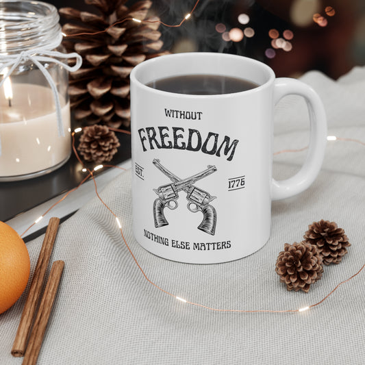 Without Freedom Nothing Else Matters  - Ceramic Mug 11oz